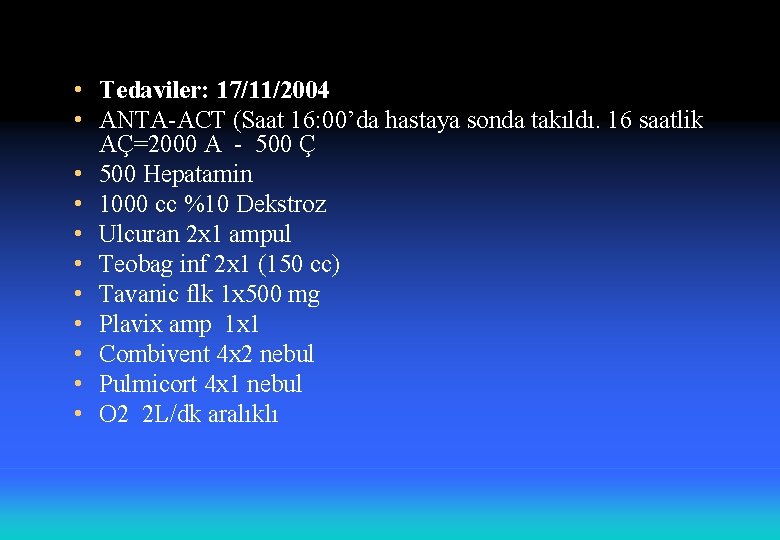  • Tedaviler: 17/11/2004 • ANTA-ACT (Saat 16: 00’da hastaya sonda takıldı. 16 saatlik