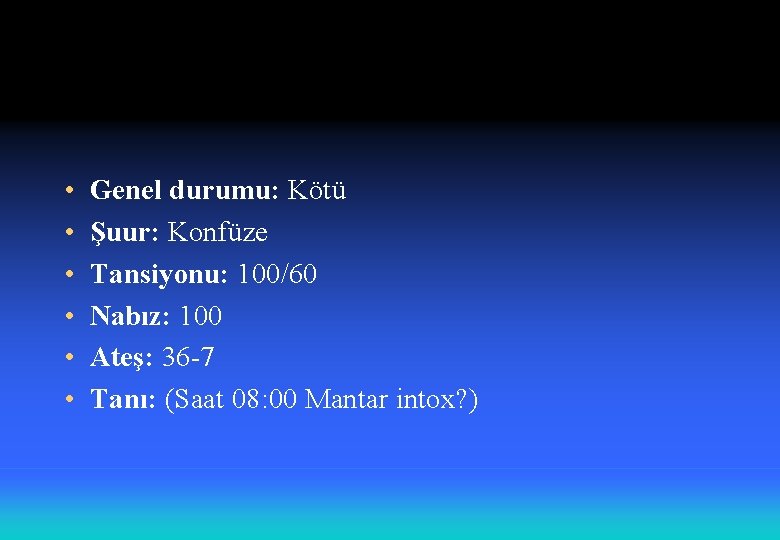  • • • Genel durumu: Kötü Şuur: Konfüze Tansiyonu: 100/60 Nabız: 100 Ateş: