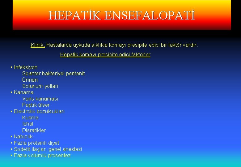 HEPATİK ENSEFALOPATİ Klinik; Hastalarda uykuda sıklıkla komayı presipite edici bir faktör vardır. Hepatik komayı