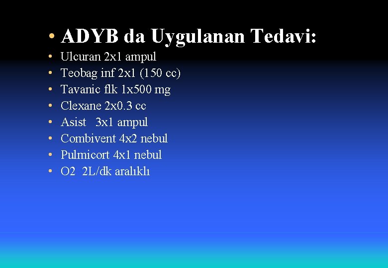  • ADYB da Uygulanan Tedavi: • • Ulcuran 2 x 1 ampul Teobag