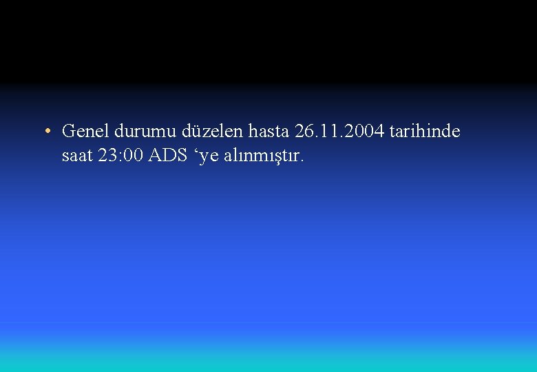  • Genel durumu düzelen hasta 26. 11. 2004 tarihinde saat 23: 00 ADS