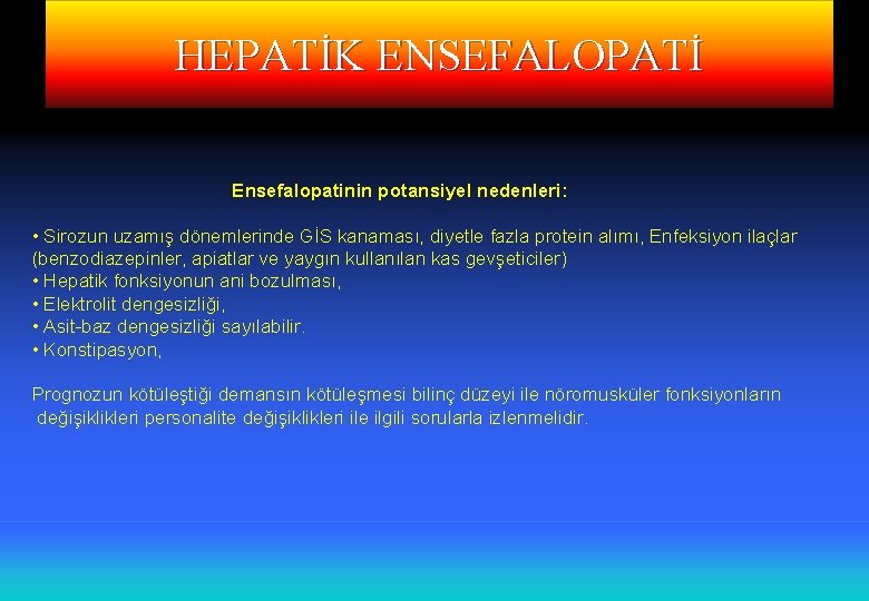 HEPATİK ENSEFALOPATİ Ensefalopatinin potansiyel nedenleri: • Sirozun uzamış dönemlerinde GİS kanaması, diyetle fazla protein