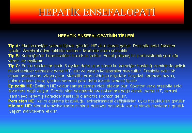 HEPATİK ENSEFALOPATİNİN TİPLERİ Tip A: Akut karaciğer yetmezliğinde görülür. HE akut olarak gelişir. Presipite