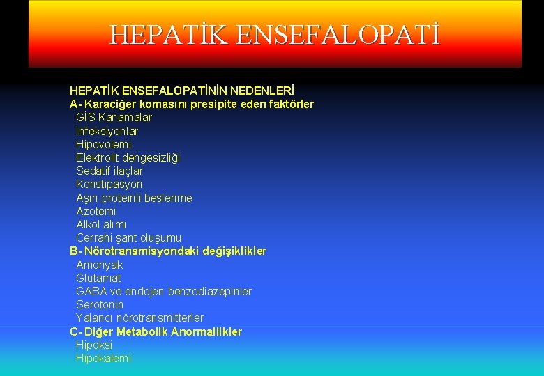 HEPATİK ENSEFALOPATİNİN NEDENLERİ A- Karaciğer komasını presipite eden faktörler GİS Kanamalar İnfeksiyonlar Hipovolemi Elektrolit