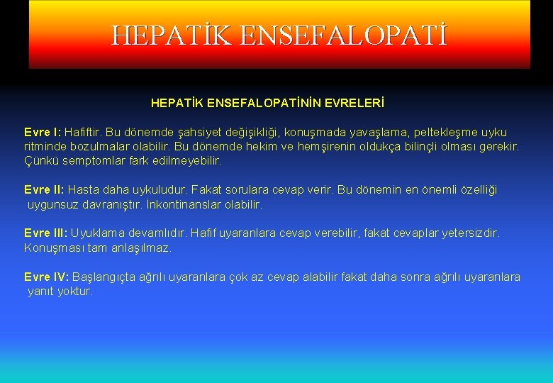 HEPATİK ENSEFALOPATİNİN EVRELERİ Evre I: Hafiftir. Bu dönemde şahsiyet değişikliği, konuşmada yavaşlama, peltekleşme uyku