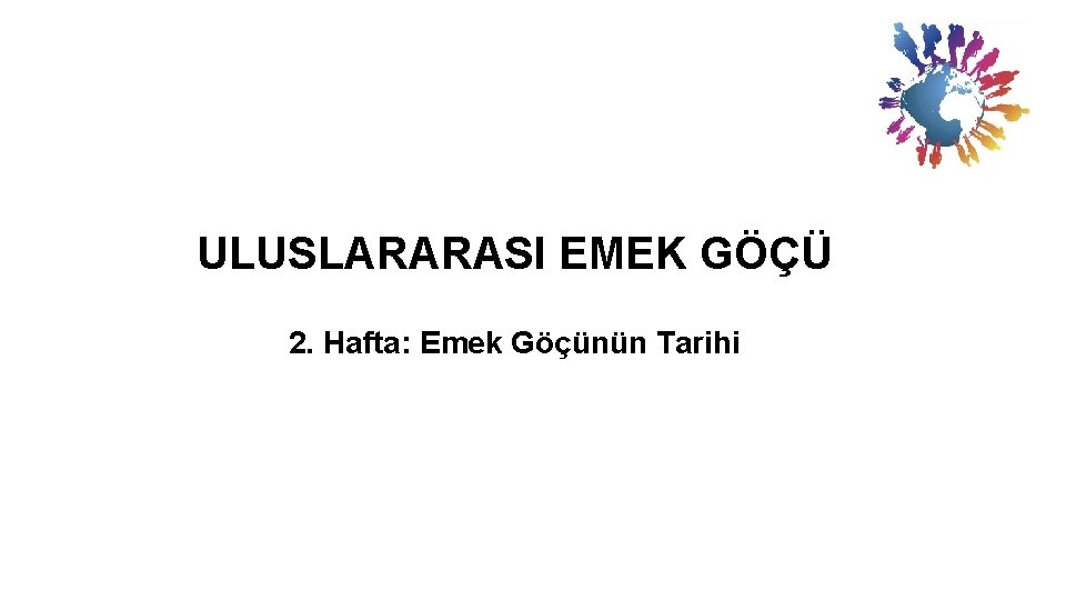 ULUSLARARASI EMEK GÖÇÜ 2. Hafta: Emek Göçünün Tarihi 