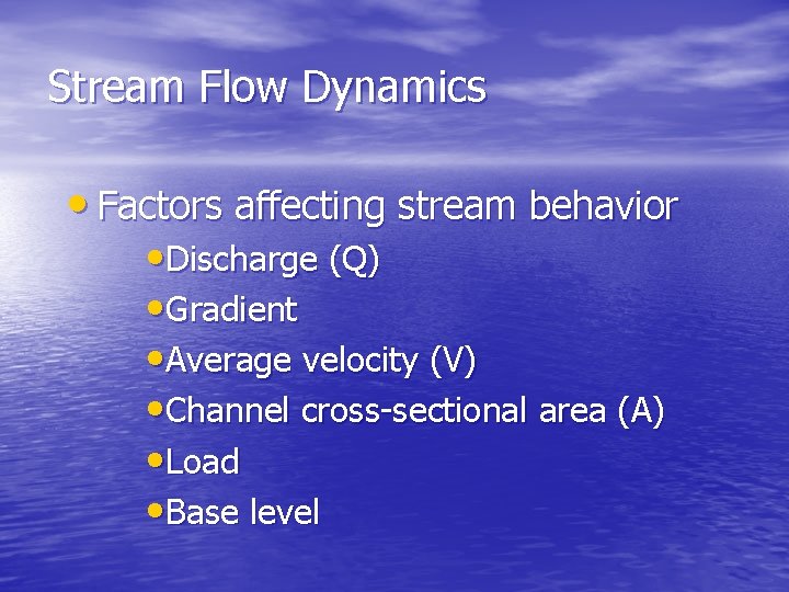 Stream Flow Dynamics • Factors affecting stream behavior • Discharge (Q) • Gradient •