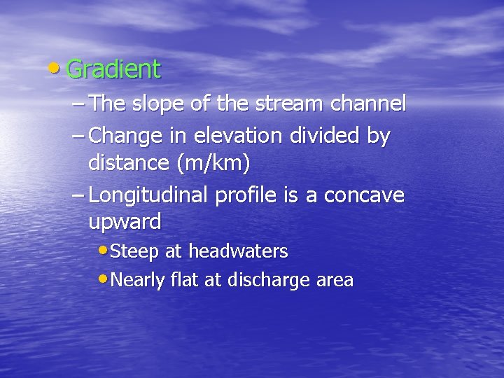  • Gradient – The slope of the stream channel – Change in elevation