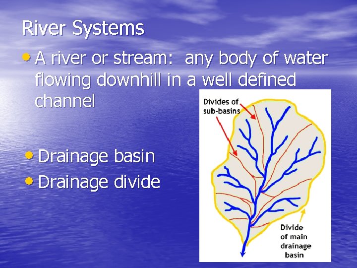 River Systems • A river or stream: any body of water flowing downhill in