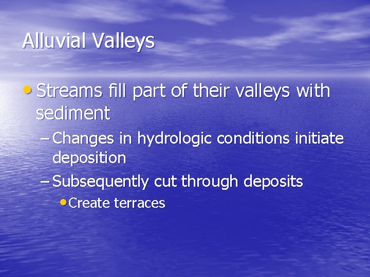 Alluvial Valleys • Streams fill part of their valleys with sediment – Changes in