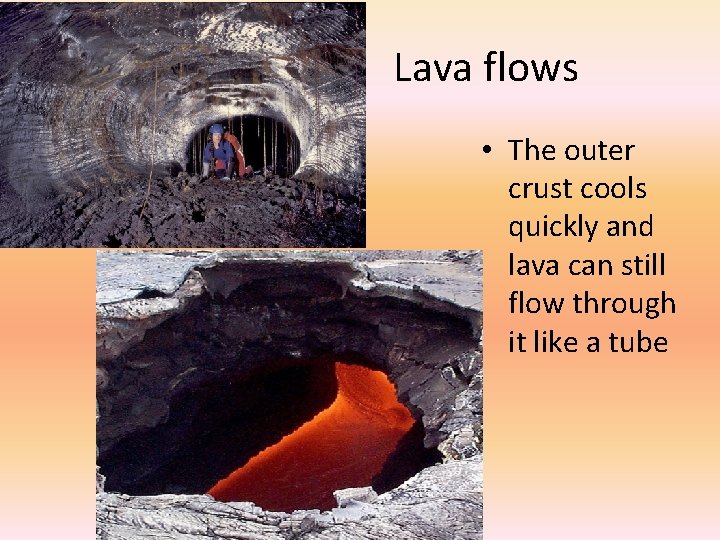 Lava flows • The outer crust cools quickly and lava can still flow through