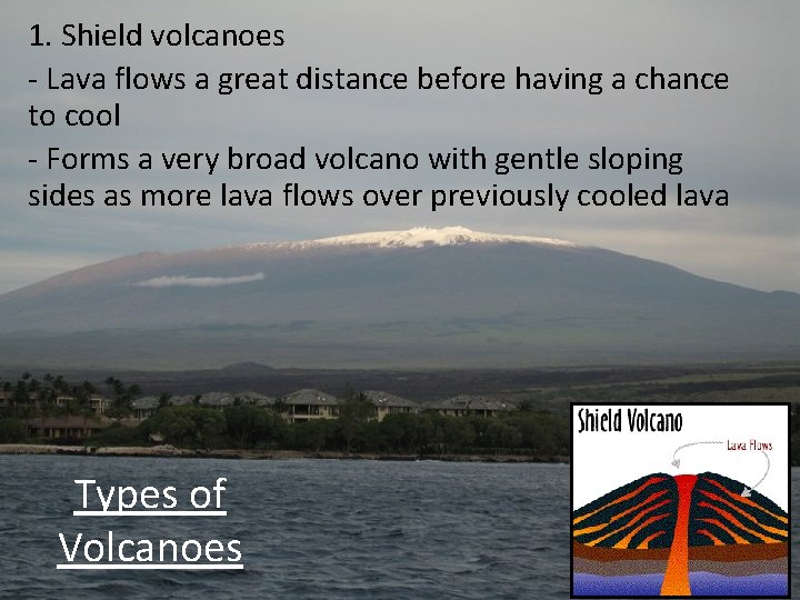 1. Shield volcanoes - Lava flows a great distance before having a chance to