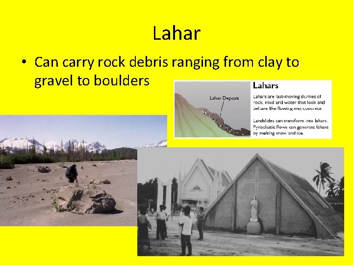 Lahar • Can carry rock debris ranging from clay to gravel to boulders 