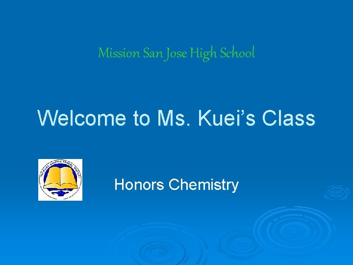 Mission San Jose High School Welcome to Ms. Kuei’s Class Honors Chemistry 