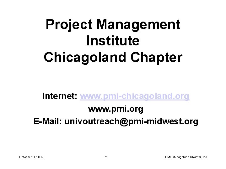 Project Management Institute Chicagoland Chapter Internet: www. pmi-chicagoland. org www. pmi. org E-Mail: univoutreach@pmi-midwest.