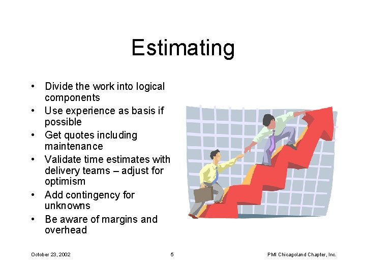 Estimating • Divide the work into logical components • Use experience as basis if