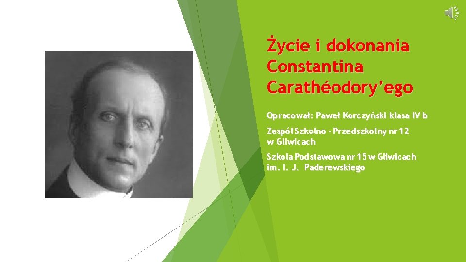 Życie i dokonania Constantina Carathéodory’ego Opracował: Paweł Korczyński klasa IV b Zespół Szkolno -