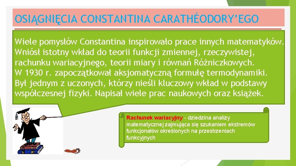 OSIĄGNIĘCIA CONSTANTINA CARATHÉODORY’EGO Wiele pomysłów Constantina inspirowało prace innych matematyków. Wniósł istotny wkład do