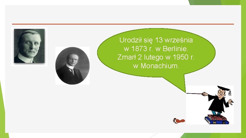 Urodził się 13 września w 1873 r. w Berlinie. Zmarł 2 lutego w 1950