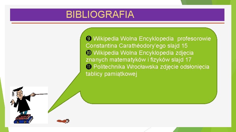 BIBLIOGRAFIA ❾ Wikipedia Wolna Encyklopedia profesorowie Constantina Carathéodory’ego slajd 15 ❿ Wikipedia Wolna Encyklopedia