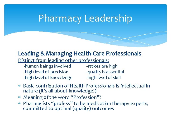 Pharmacy Leadership Leading & Managing Health-Care Professionals Distinct from leading other professionals: -human beings