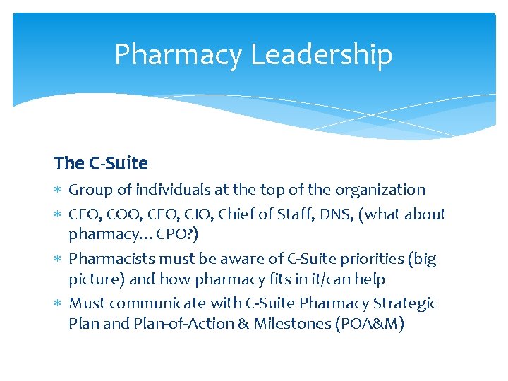 Pharmacy Leadership The C-Suite Group of individuals at the top of the organization CEO,