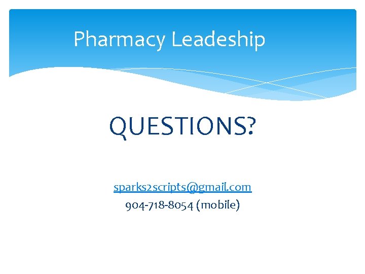 Pharmacy Leadeship QUESTIONS? sparks 2 scripts@gmail. com 904 -718 -8054 (mobile) 