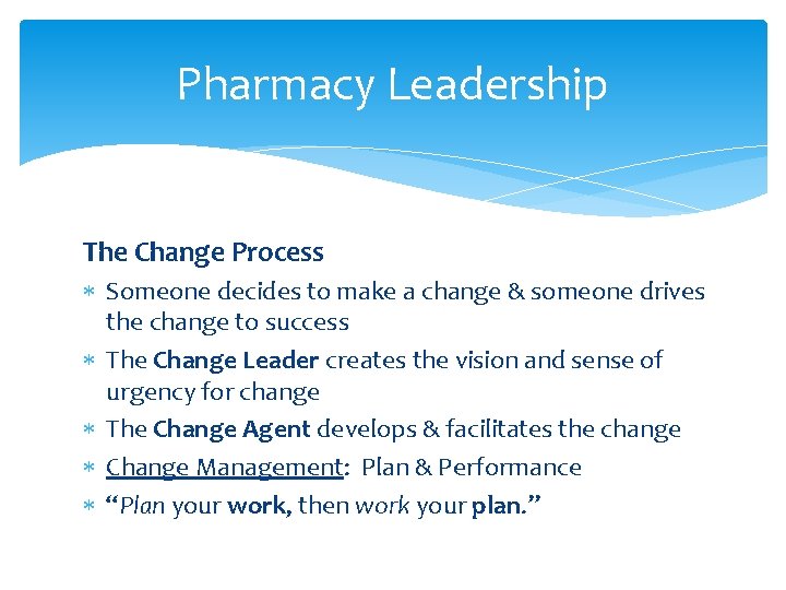 Pharmacy Leadership The Change Process Someone decides to make a change & someone drives