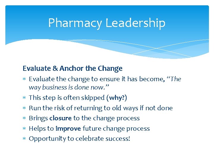 Pharmacy Leadership Evaluate & Anchor the Change Evaluate the change to ensure it has