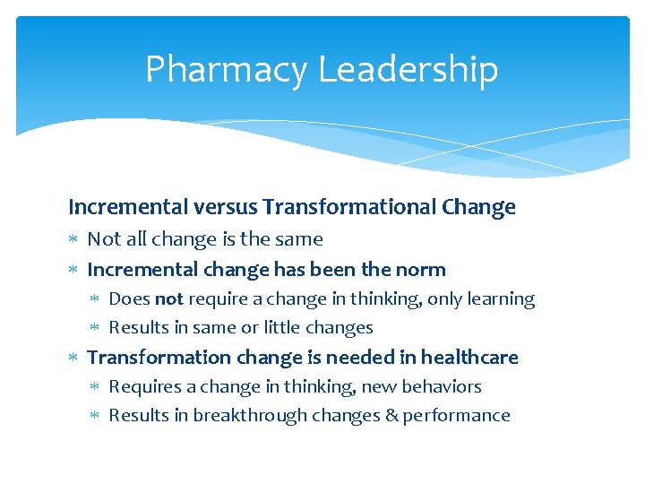 Pharmacy Leadership Incremental versus Transformational Change Not all change is the same Incremental change