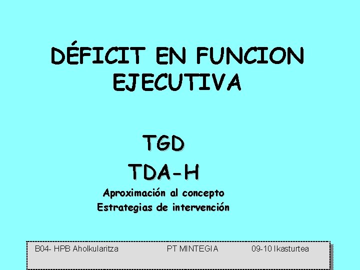 DÉFICIT EN FUNCION EJECUTIVA TGD TDA-H Aproximación al concepto Estrategias de intervención B 04