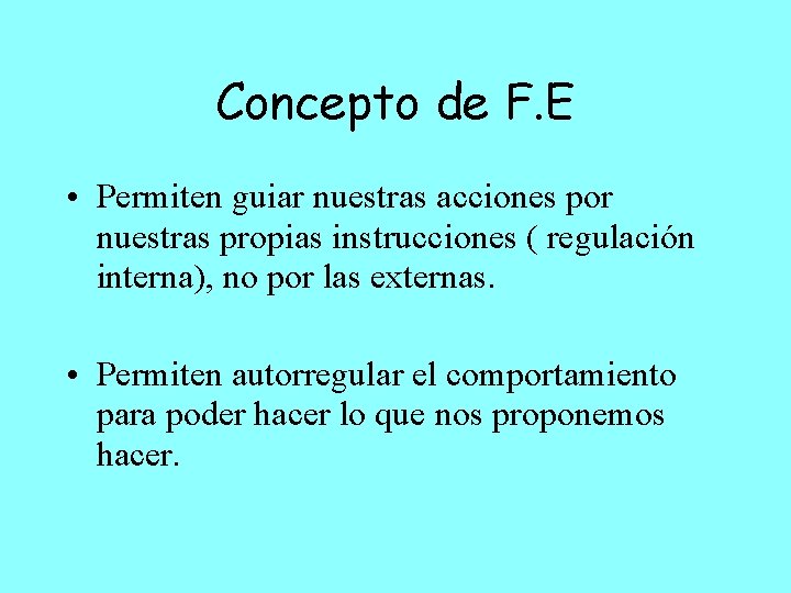 Concepto de F. E • Permiten guiar nuestras acciones por nuestras propias instrucciones (