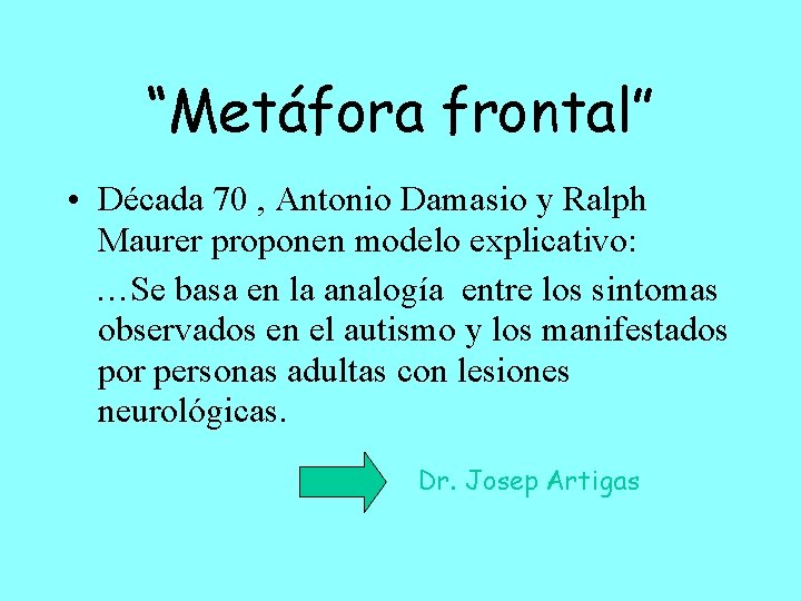 “Metáfora frontal” • Década 70 , Antonio Damasio y Ralph Maurer proponen modelo explicativo: