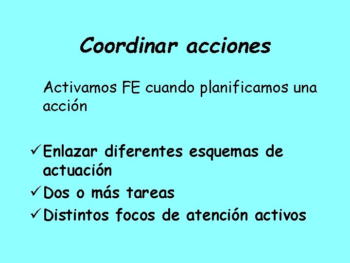 Coordinar acciones Activamos FE cuando planificamos una acción Enlazar diferentes esquemas de actuación Dos