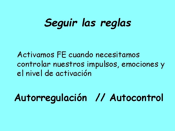 Seguir las reglas Activamos FE cuando necesitamos controlar nuestros impulsos, emociones y el nivel