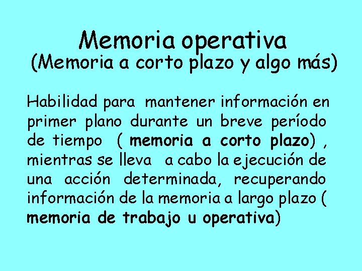 Memoria operativa (Memoria a corto plazo y algo más) Habilidad para mantener información en