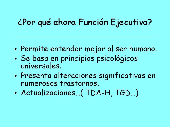 ¿Por qué ahora Función Ejecutiva? • Permite entender mejor al ser humano. • Se