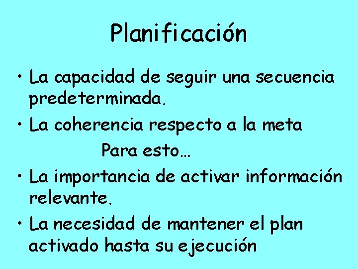 Planificación • La capacidad de seguir una secuencia predeterminada. • La coherencia respecto a