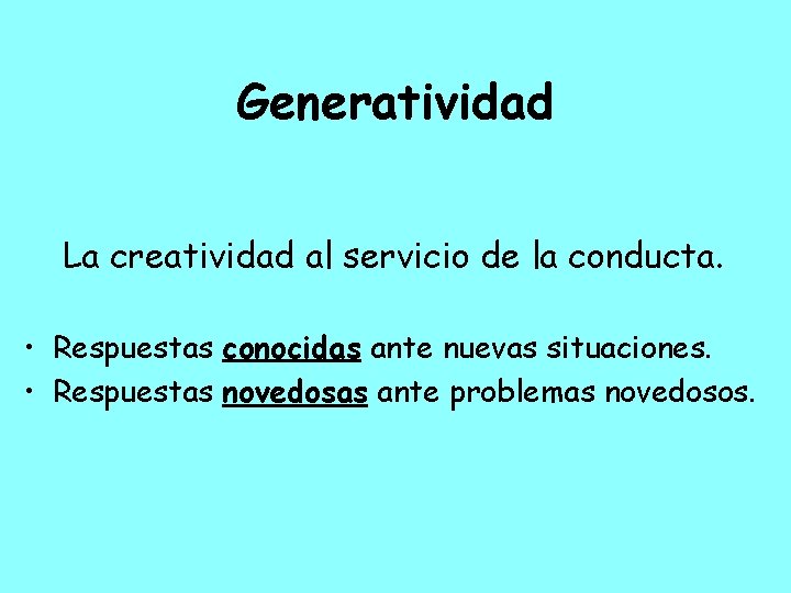 Generatividad La creatividad al servicio de la conducta. • Respuestas conocidas ante nuevas situaciones.