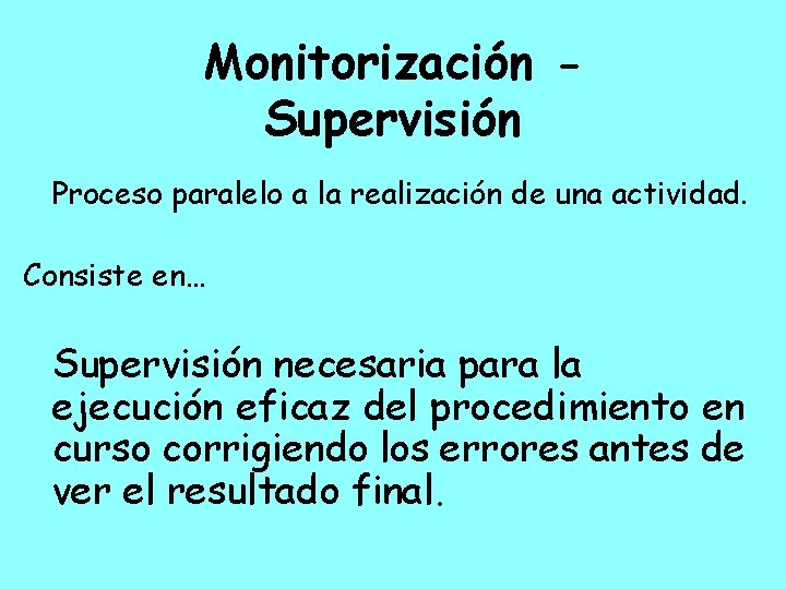 Monitorización Supervisión Proceso paralelo a la realización de una actividad. Consiste en… Supervisión necesaria