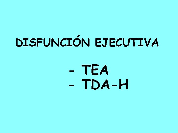 DISFUNCIÓN EJECUTIVA - TEA - TDA-H 