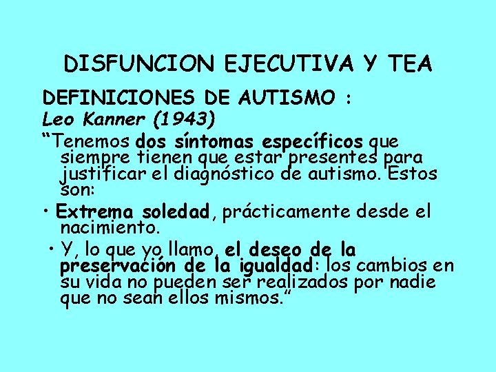 DISFUNCION EJECUTIVA Y TEA DEFINICIONES DE AUTISMO : Leo Kanner (1943) “Tenemos dos síntomas