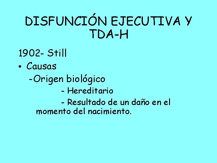 DISFUNCIÓN EJECUTIVA Y TDA-H 1902 - Still • Causas -Origen biológico - Hereditario -