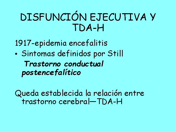 DISFUNCIÓN EJECUTIVA Y TDA-H 1917 -epidemia encefalitis • Sintomas definidos por Still Trastorno conductual