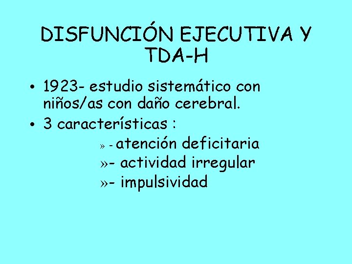 DISFUNCIÓN EJECUTIVA Y TDA-H • 1923 - estudio sistemático con niños/as con daño cerebral.