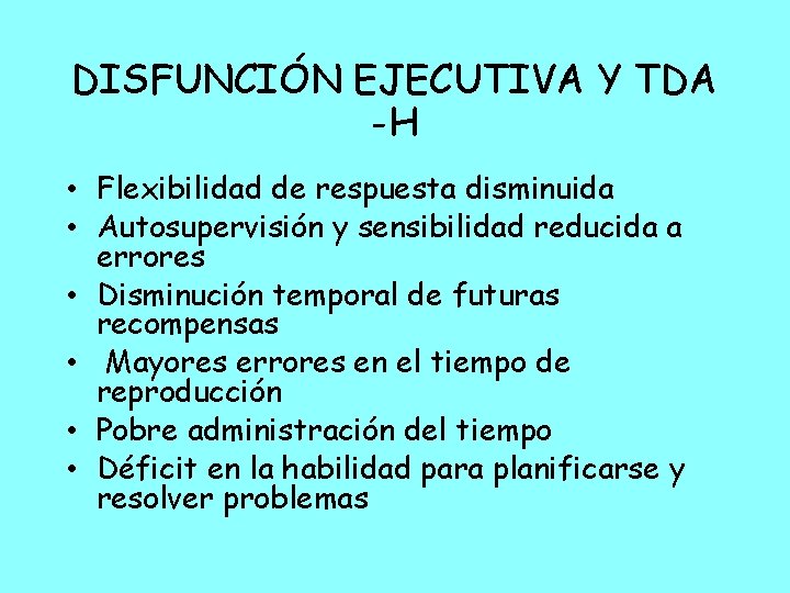 DISFUNCIÓN EJECUTIVA Y TDA -H • Flexibilidad de respuesta disminuida • Autosupervisión y sensibilidad