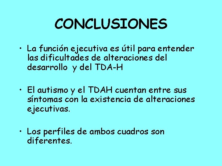 CONCLUSIONES • La función ejecutiva es útil para entender las dificultades de alteraciones del