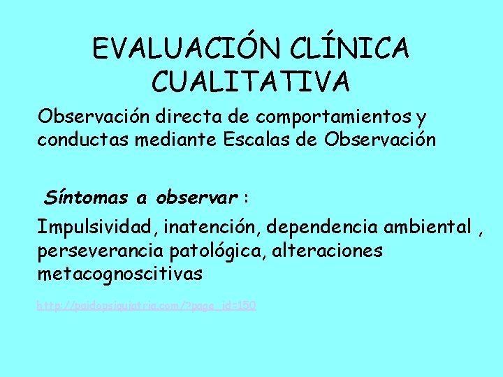 EVALUACIÓN CLÍNICA CUALITATIVA Observación directa de comportamientos y conductas mediante Escalas de Observación Síntomas