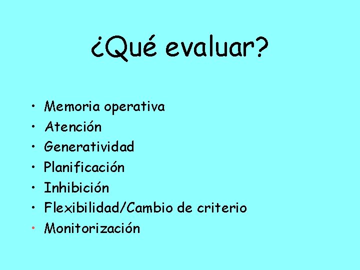 ¿Qué evaluar? • • Memoria operativa Atención Generatividad Planificación Inhibición Flexibilidad/Cambio de criterio Monitorización