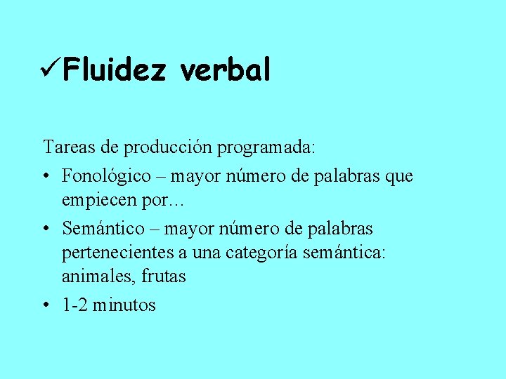  Fluidez verbal Tareas de producción programada: • Fonológico – mayor número de palabras